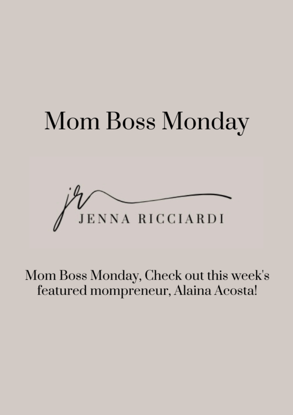 MOM BOSS MONDAY, CHECK OUT THIS WEEK’S FEATURED MOMPRENEUR, ALAINA ACOSTA!