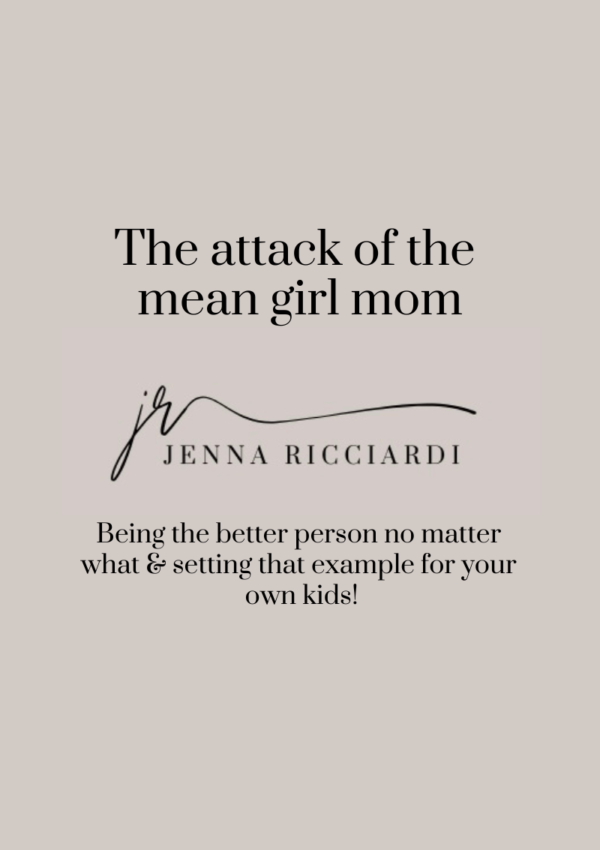 THE ATTACK OF THE MEAN GIRL MOM – & HOW TO WALK AWAY FROM POINTLESS GIRL DRAMA TO STAY THE BETTER PERSON!