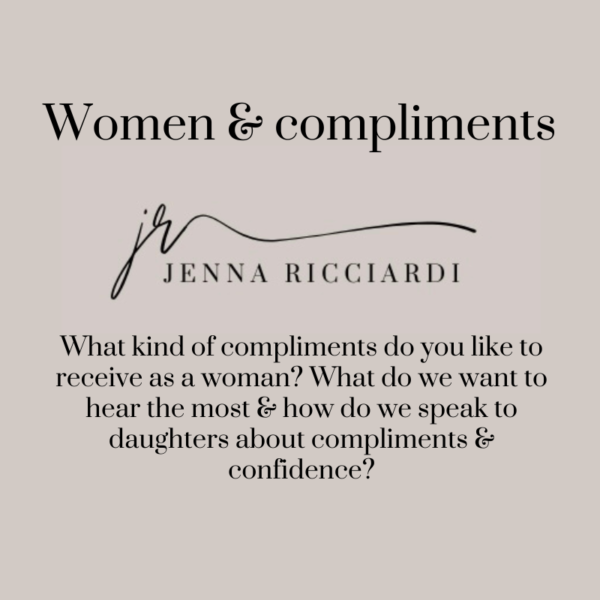 What Kind Of Compliments Do You Like to Receive As a Woman? What Do We Want to Hear The Most & How Do We Speak to Daughters About Compliments & Confidence?
