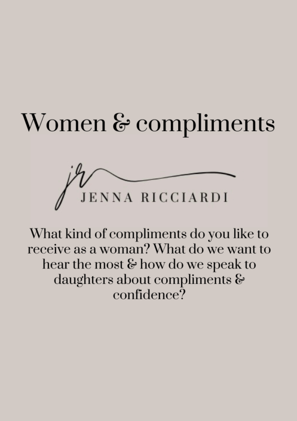 What Kind Of Compliments Do You Like to Receive As a Woman? What Do We Want to Hear The Most & How Do We Speak to Daughters About Compliments & Confidence?